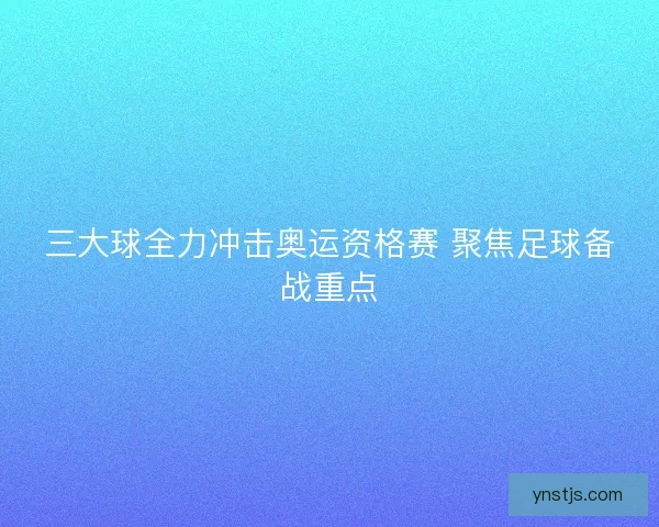 三大球全力冲击奥运资格赛 聚焦足球备战重点